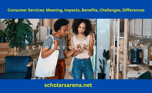 Consumer Services: Meaning, Impacts, Benefits, Challenges, Differences With Consumer Goods, Customer Services, and Industrial Services